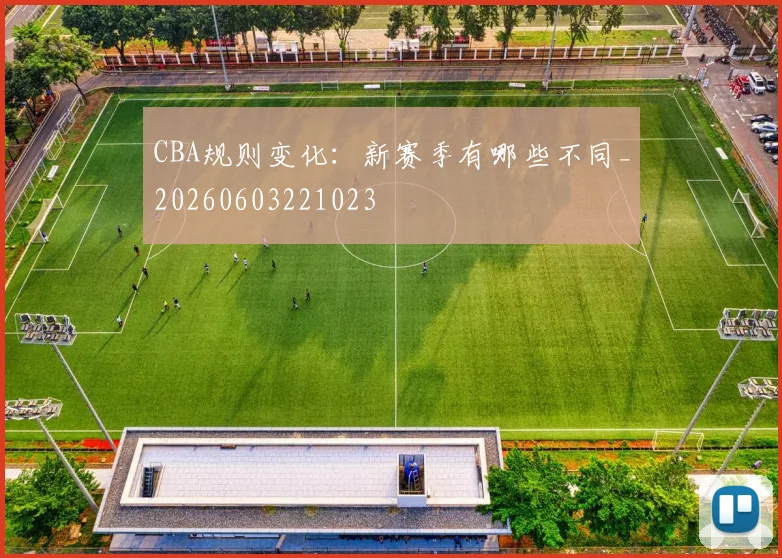 CBA规则变化:新赛季有哪些不同_20260603221023